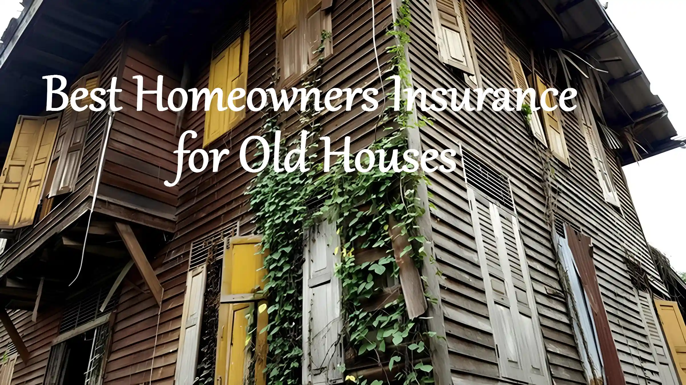 Complete Guide 2025: Best Homeowners Insurance for Old Houses